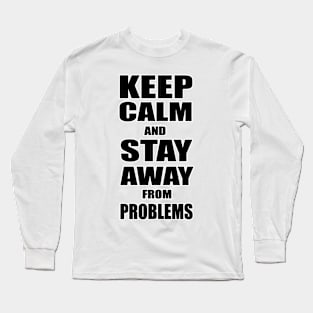 Keep Calm And Stay Away From Problems, Gift for husband, wife, son, daughter, friend, boyfriend, girlfriend. Long Sleeve T-Shirt